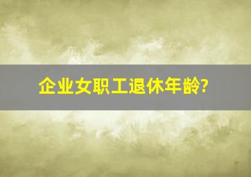 企业女职工退休年龄?