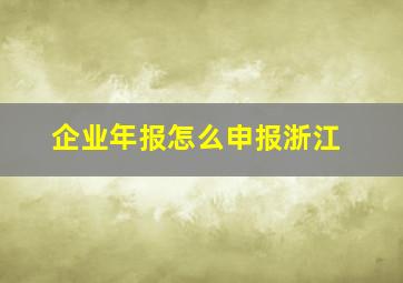 企业年报怎么申报浙江