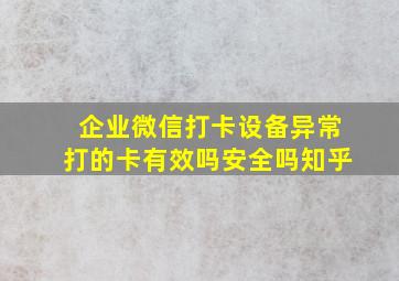 企业微信打卡设备异常打的卡有效吗安全吗知乎