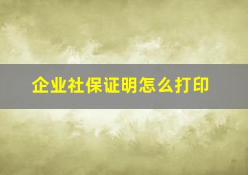 企业社保证明怎么打印