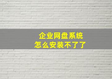 企业网盘系统怎么安装不了了