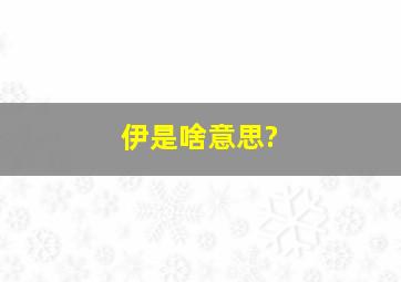 伊是啥意思?