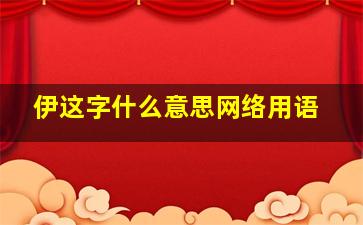 伊这字什么意思网络用语