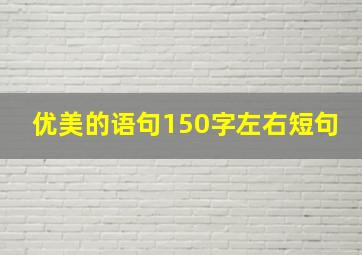 优美的语句150字左右短句