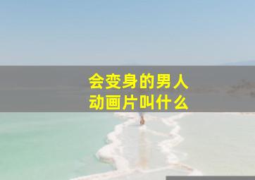 会变身的男人动画片叫什么