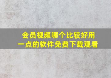 会员视频哪个比较好用一点的软件免费下载观看