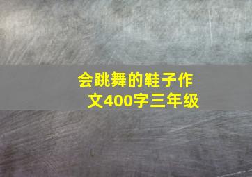 会跳舞的鞋子作文400字三年级