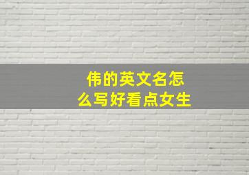 伟的英文名怎么写好看点女生