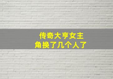 传奇大亨女主角换了几个人了