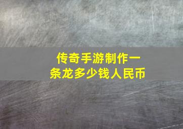 传奇手游制作一条龙多少钱人民币