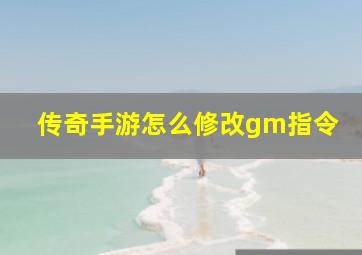 传奇手游怎么修改gm指令