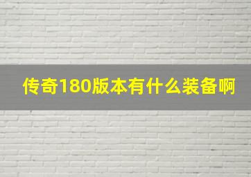 传奇180版本有什么装备啊