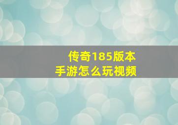 传奇185版本手游怎么玩视频