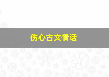 伤心古文情话