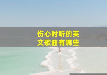 伤心时听的英文歌曲有哪些