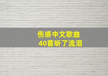 伤感中文歌曲40首听了流泪