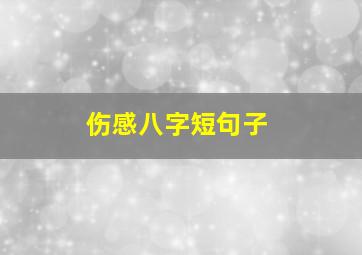 伤感八字短句子