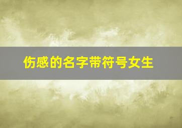 伤感的名字带符号女生