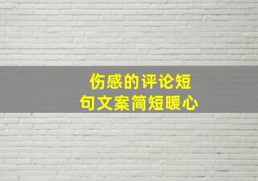 伤感的评论短句文案简短暖心