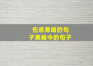 伤感黑暗的句子黑暗中的句子