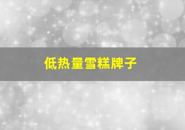 低热量雪糕牌子