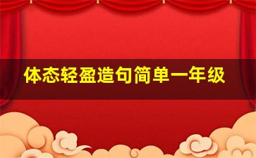 体态轻盈造句简单一年级