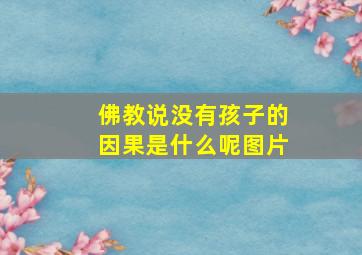 佛教说没有孩子的因果是什么呢图片