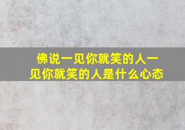 佛说一见你就笑的人一见你就笑的人是什么心态