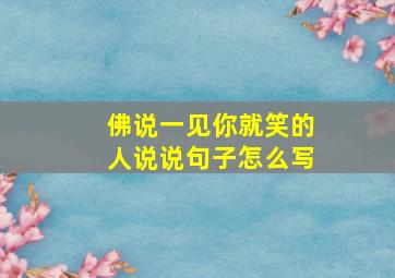 佛说一见你就笑的人说说句子怎么写