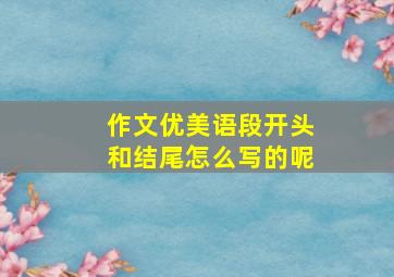 作文优美语段开头和结尾怎么写的呢