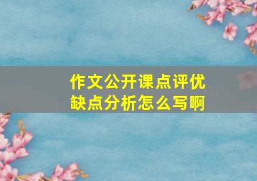 作文公开课点评优缺点分析怎么写啊