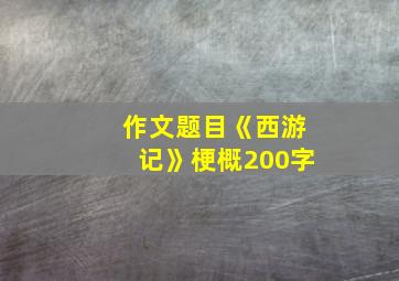 作文题目《西游记》梗概200字