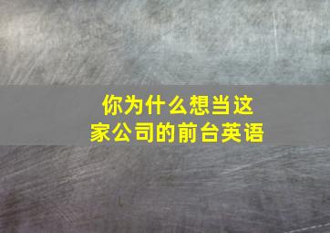 你为什么想当这家公司的前台英语