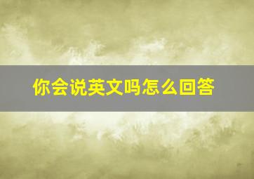 你会说英文吗怎么回答