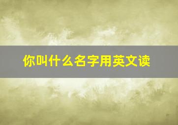 你叫什么名字用英文读