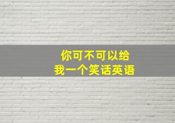 你可不可以给我一个笑话英语