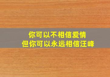 你可以不相信爱情 但你可以永远相信汪峰