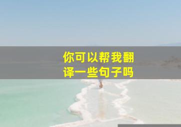 你可以帮我翻译一些句子吗