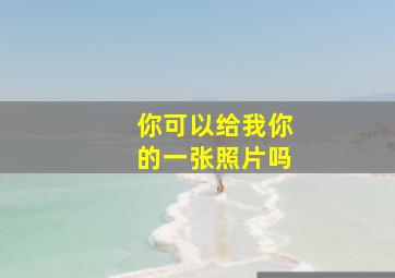 你可以给我你的一张照片吗