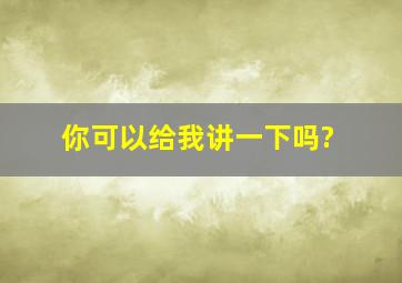 你可以给我讲一下吗?