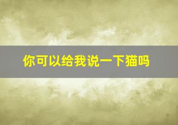 你可以给我说一下猫吗