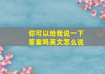 你可以给我说一下答案吗英文怎么说