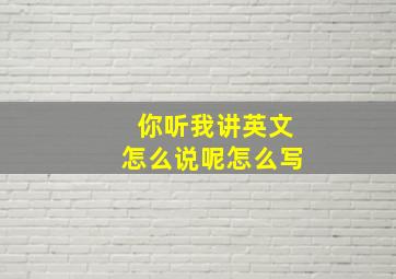 你听我讲英文怎么说呢怎么写