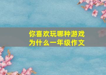 你喜欢玩哪种游戏为什么一年级作文