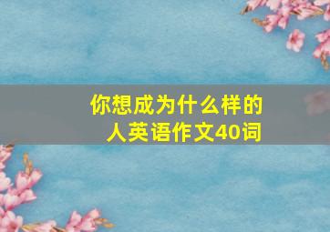 你想成为什么样的人英语作文40词