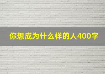 你想成为什么样的人400字