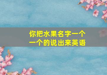 你把水果名字一个一个的说出来英语