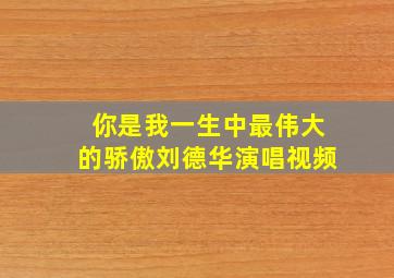 你是我一生中最伟大的骄傲刘德华演唱视频