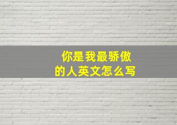 你是我最骄傲的人英文怎么写