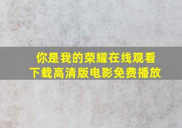 你是我的荣耀在线观看下载高清版电影免费播放